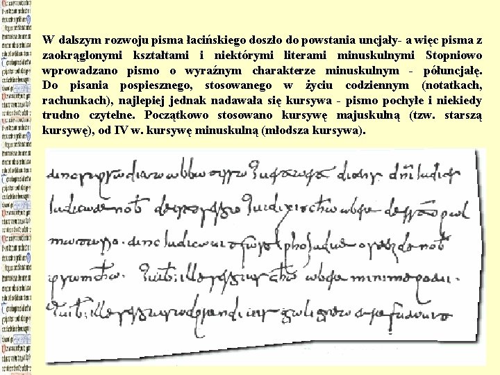 W dalszym rozwoju pisma łacińskiego doszło do powstania uncjały- a więc pisma z zaokrąglonymi