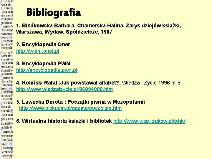 Bibliografia 1. Bieńkowska Barbara, Chamerska Halina, Zarys dziejów książki, Warszawa, Wydaw. Spółdzielcze, 1987 2.