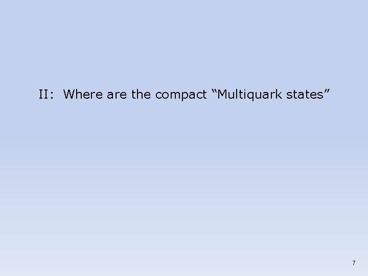 II: Where are the compact “Multiquark states” 7 