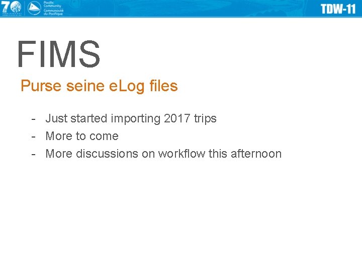 FIMS Purse seine e. Log files - Just started importing 2017 trips - More