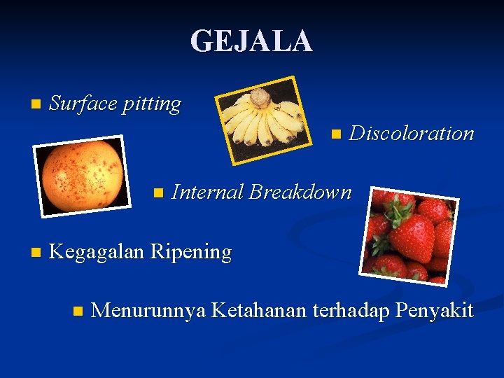 GEJALA n Surface pitting n n n Discoloration Internal Breakdown Kegagalan Ripening n Menurunnya