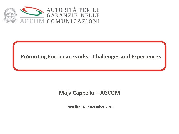 Promoting European works - Challenges and Experiences Maja Cappello – AGCOM Bruxelles, 18 November