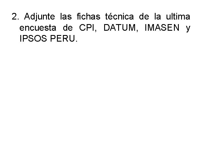 2. Adjunte las fichas técnica de la ultima encuesta de CPI, DATUM, IMASEN y