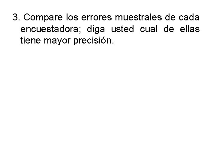 3. Compare los errores muestrales de cada encuestadora; diga usted cual de ellas tiene