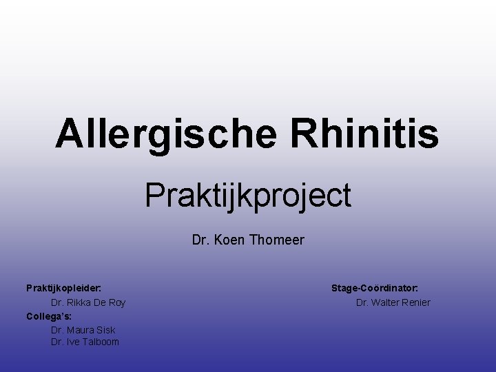 Allergische Rhinitis Praktijkproject Dr. Koen Thomeer Praktijkopleider: Dr. Rikka De Roy Collega’s: Dr. Maura