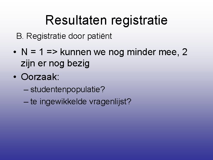 Resultaten registratie B. Registratie door patiënt • N = 1 => kunnen we nog