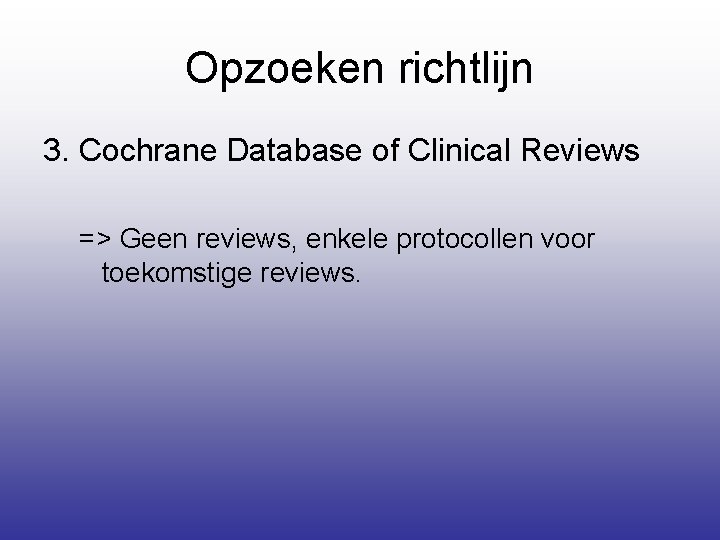 Opzoeken richtlijn 3. Cochrane Database of Clinical Reviews => Geen reviews, enkele protocollen voor
