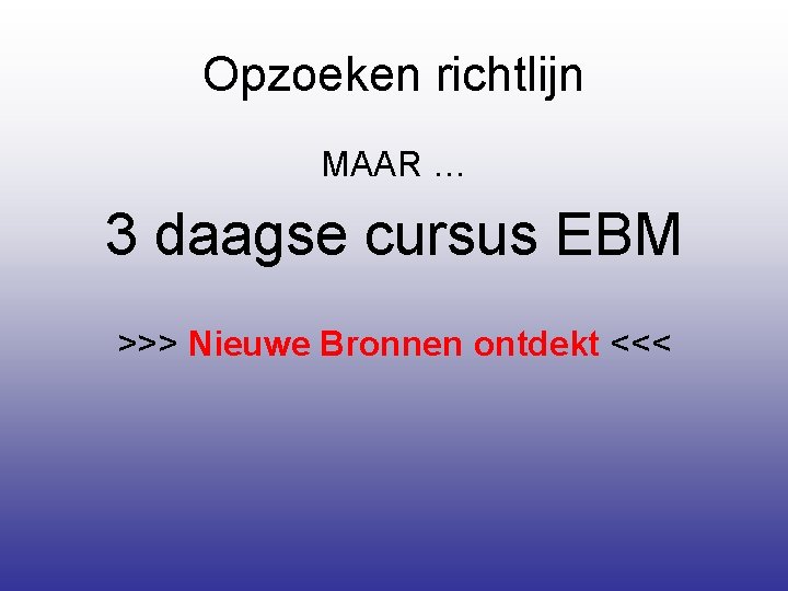 Opzoeken richtlijn MAAR … 3 daagse cursus EBM >>> Nieuwe Bronnen ontdekt <<< 