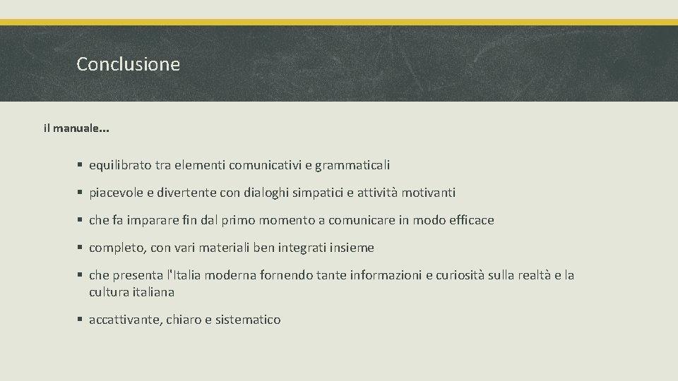 Conclusione il manuale. . . § equilibrato tra elementi comunicativi e grammaticali § piacevole Conclusione il manuale. . . § equilibrato tra elementi comunicativi e grammaticali § piacevole