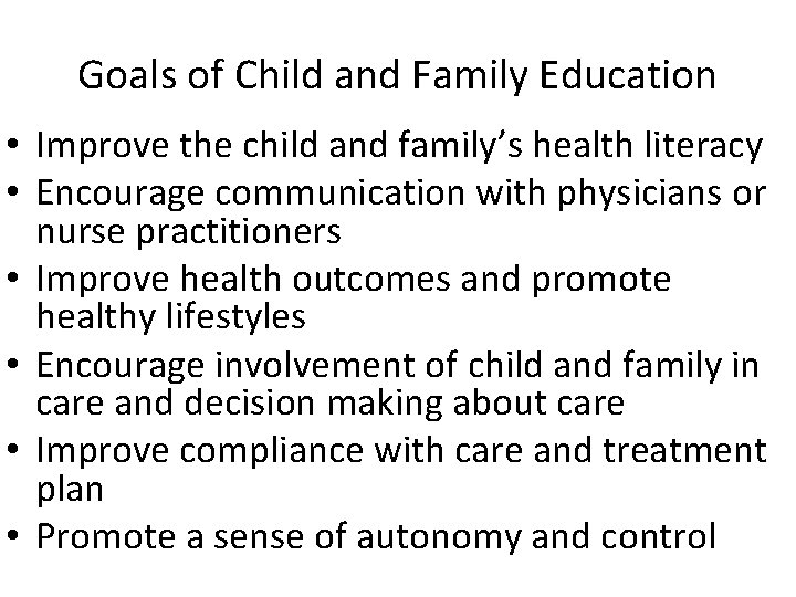 Goals of Child and Family Education • Improve the child and family’s health literacy Goals of Child and Family Education • Improve the child and family’s health literacy