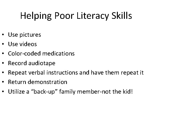 Helping Poor Literacy Skills • • Use pictures Use videos Color-coded medications Record audiotape Helping Poor Literacy Skills • • Use pictures Use videos Color-coded medications Record audiotape