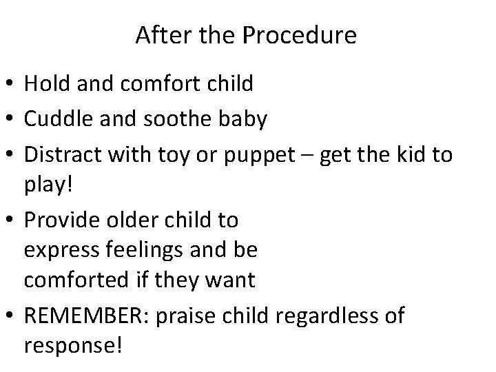 After the Procedure • Hold and comfort child • Cuddle and soothe baby • After the Procedure • Hold and comfort child • Cuddle and soothe baby •