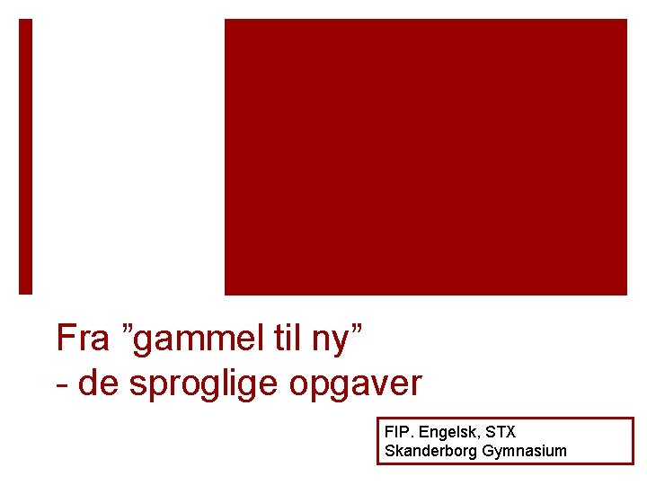 Fra ”gammel til ny” - de sproglige opgaver FIP. Engelsk, STX Skanderborg Gymnasium Fra ”gammel til ny” - de sproglige opgaver FIP. Engelsk, STX Skanderborg Gymnasium