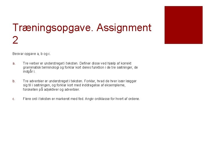 Træningsopgave. Assignment 2 Besvar opgave a, b og c. a. Tre verber er understreget Træningsopgave. Assignment 2 Besvar opgave a, b og c. a. Tre verber er understreget