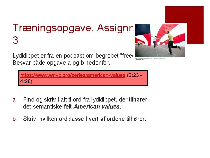 Træningsopgave. Assignment 3 Lydklippet er fra en podcast om begrebet ”freedom”. Besvar både opgave Træningsopgave. Assignment 3 Lydklippet er fra en podcast om begrebet ”freedom”. Besvar både opgave