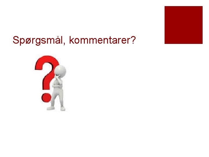 Spørgsmål, kommentarer? Spørgsmål, kommentarer?