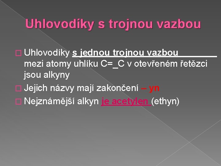 Uhlovodíky s trojnou vazbou � Uhlovodíky s jednou trojnou vazbou mezi atomy uhlíku C=_C