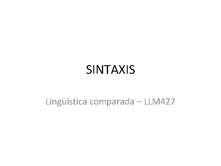 SINTAXIS Lingüística comparada – LLM 427 SINTAXIS Lingüística comparada – LLM 427