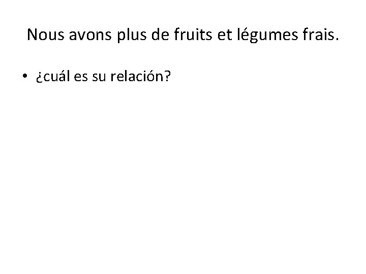 Nous avons plus de fruits et légumes frais. • ¿cuál es su relación? Nous avons plus de fruits et légumes frais. • ¿cuál es su relación?