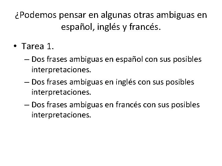 ¿Podemos pensar en algunas otras ambiguas en español, inglés y francés. • Tarea 1. ¿Podemos pensar en algunas otras ambiguas en español, inglés y francés. • Tarea 1.