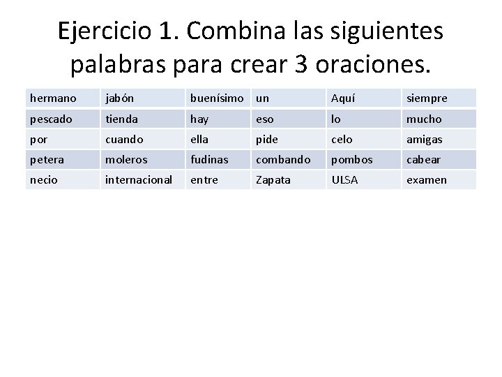 Ejercicio 1. Combina las siguientes palabras para crear 3 oraciones. hermano jabón buenísimo un Ejercicio 1. Combina las siguientes palabras para crear 3 oraciones. hermano jabón buenísimo un