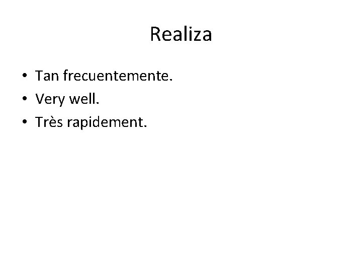 Realiza • Tan frecuentemente. • Very well. • Très rapidement. Realiza • Tan frecuentemente. • Very well. • Très rapidement.