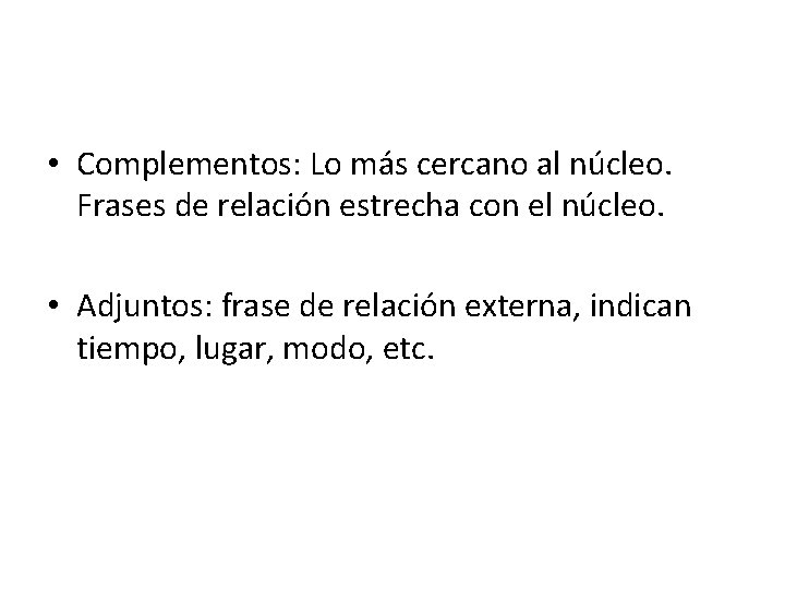 • Complementos: Lo más cercano al núcleo. Frases de relación estrecha con el • Complementos: Lo más cercano al núcleo. Frases de relación estrecha con el
