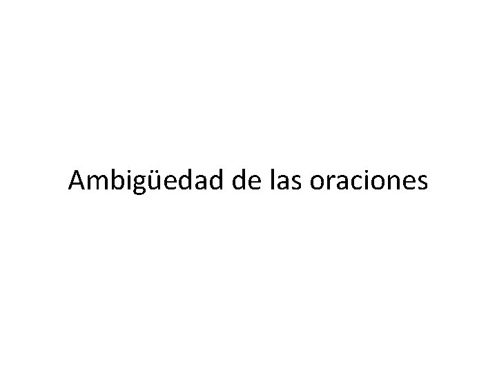Ambigüedad de las oraciones Ambigüedad de las oraciones