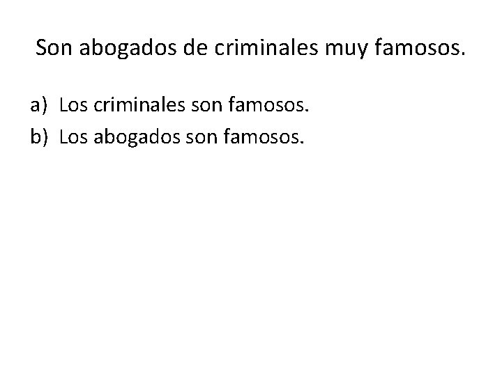 Son abogados de criminales muy famosos. a) Los criminales son famosos. b) Los abogados Son abogados de criminales muy famosos. a) Los criminales son famosos. b) Los abogados
