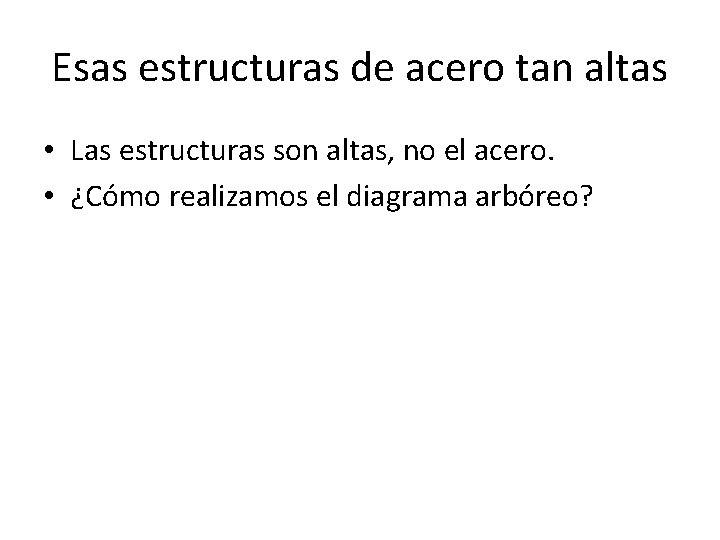 Esas estructuras de acero tan altas • Las estructuras son altas, no el acero. Esas estructuras de acero tan altas • Las estructuras son altas, no el acero.