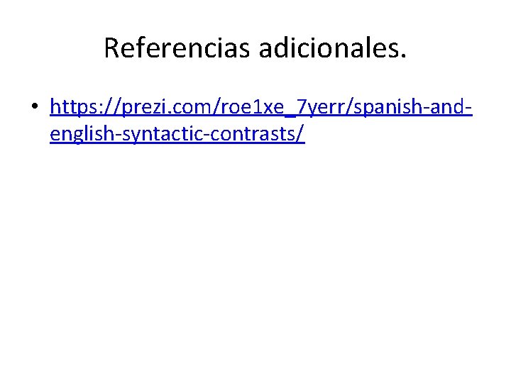 Referencias adicionales. • https: //prezi. com/roe 1 xe_7 yerr/spanish-andenglish-syntactic-contrasts/ Referencias adicionales. • https: //prezi. com/roe 1 xe_7 yerr/spanish-andenglish-syntactic-contrasts/