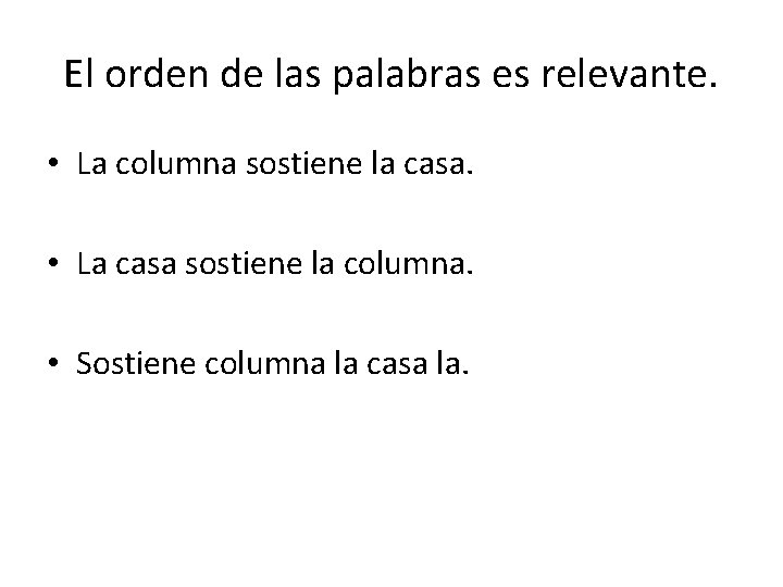 El orden de las palabras es relevante. • La columna sostiene la casa. • El orden de las palabras es relevante. • La columna sostiene la casa. •