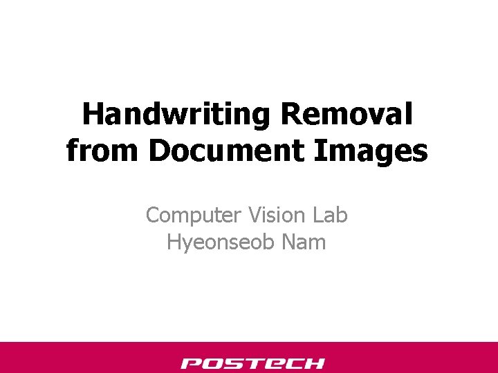 Handwriting Removal from Document Images Computer Vision Lab Hyeonseob Nam 