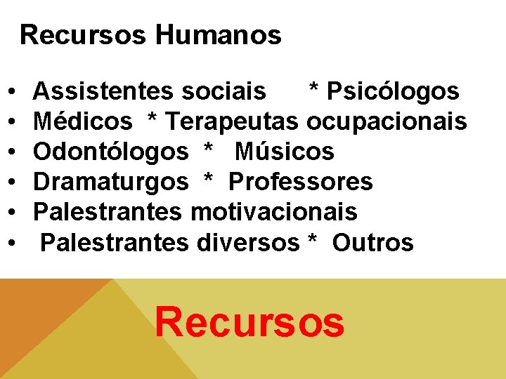 Recursos Humanos • • • Assistentes sociais * Psicólogos Médicos * Terapeutas ocupacionais Odontólogos