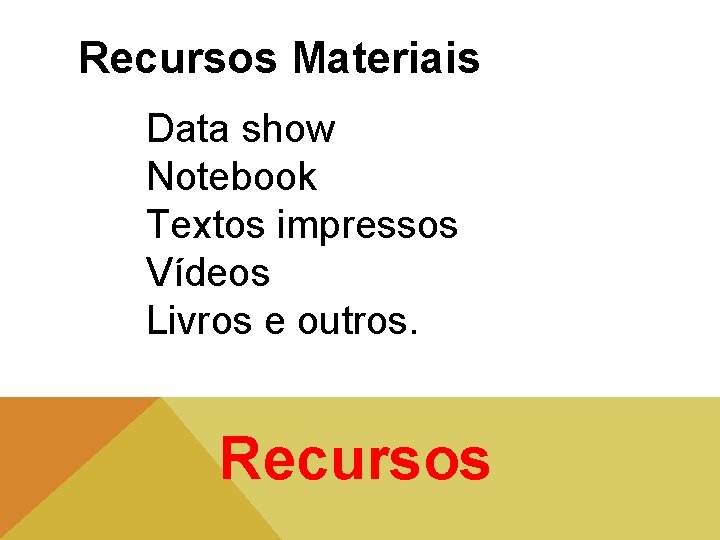 Recursos Materiais Data show Notebook Textos impressos Vídeos Livros e outros. Recursos 
