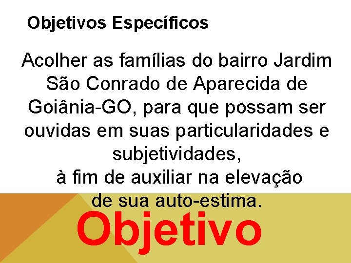 Objetivos Específicos Acolher as famílias do bairro Jardim São Conrado de Aparecida de Goiânia-GO,