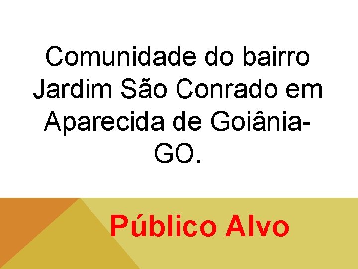 Comunidade do bairro Jardim São Conrado em Aparecida de Goiânia. GO. Público Alvo 
