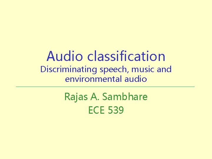 Audio classification Discriminating speech, music and environmental audio Rajas A. Sambhare ECE 539 