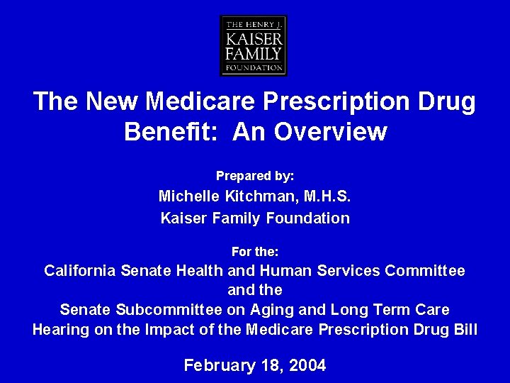 The New Medicare Prescription Drug Benefit: An Overview Prepared by: Michelle Kitchman, M. H.