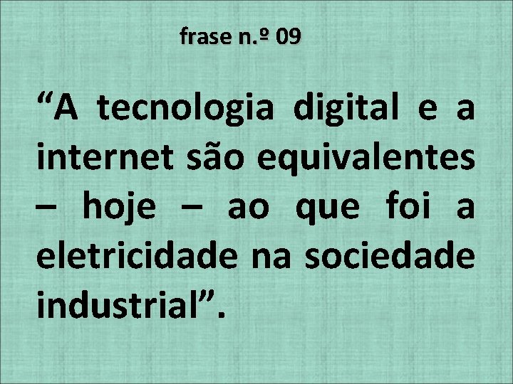 frase n. º 09 “A tecnologia digital e a internet são equivalentes – hoje