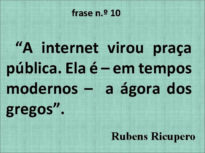 frase n. º 10 “A internet virou praça pública. Ela é – em tempos