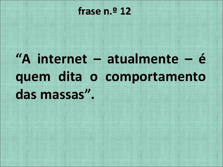 frase n. º 12 “A internet – atualmente – é quem dita o comportamento