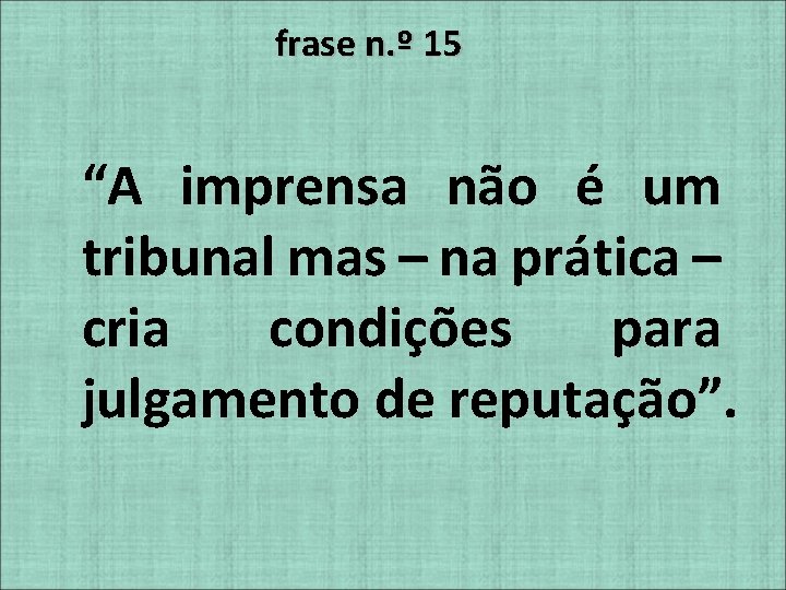 frase n. º 15 “A imprensa não é um tribunal mas – na prática