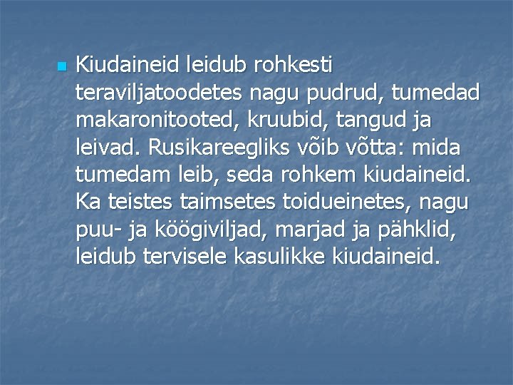 n Kiudaineid leidub rohkesti teraviljatoodetes nagu pudrud, tumedad makaronitooted, kruubid, tangud ja leivad. Rusikareegliks