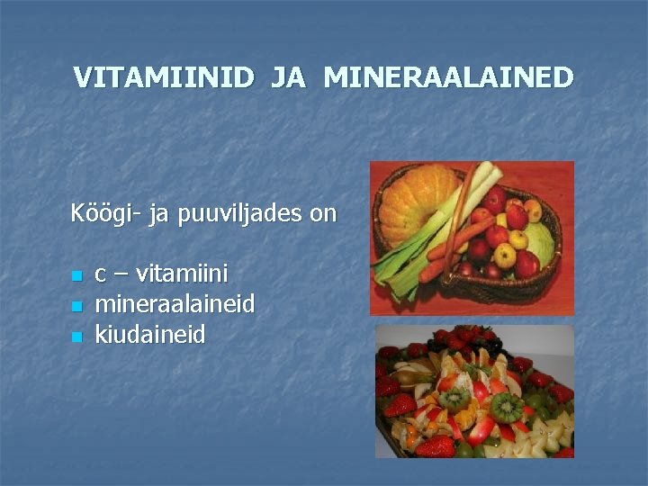 VITAMIINID JA MINERAALAINED Köögi- ja puuviljades on n c – vitamiini mineraalaineid kiudaineid 