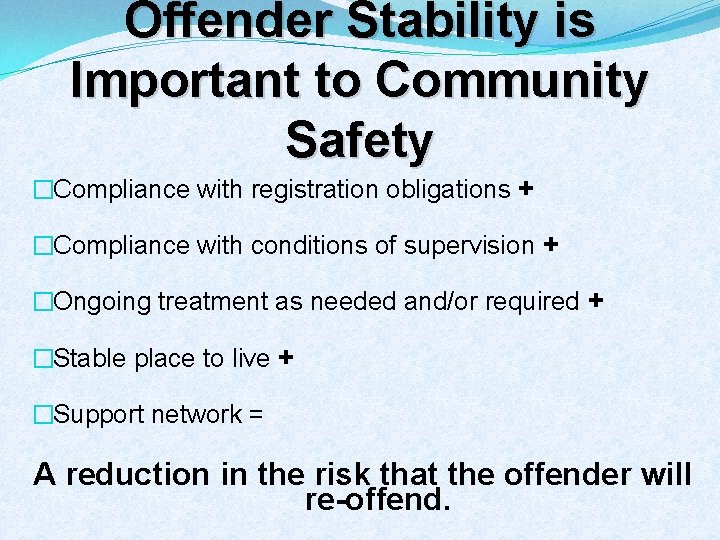 Offender Stability is Important to Community Safety �Compliance with registration obligations + �Compliance with