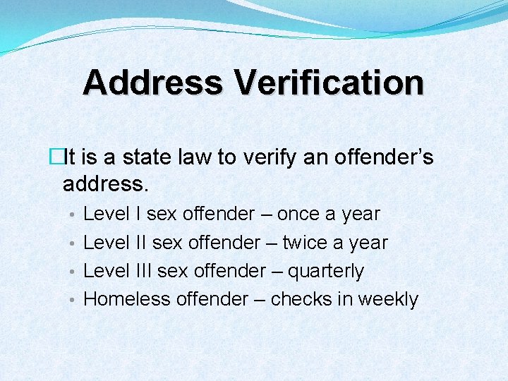 Address Verification �It is a state law to verify an offender’s address. • Level