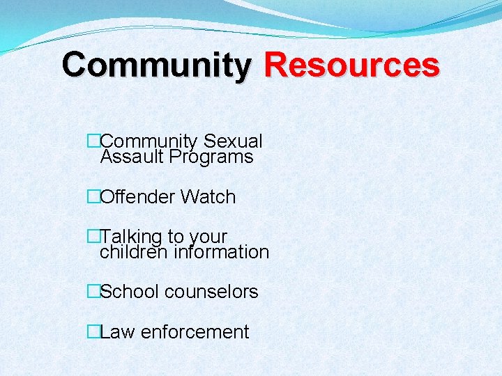 Community Resources �Community Sexual Assault Programs �Offender Watch �Talking to your children information �School