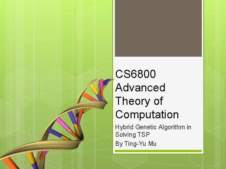 CS 6800 Advanced Theory of Computation Hybrid Genetic Algorithm in Solving TSP By Ting-Yu