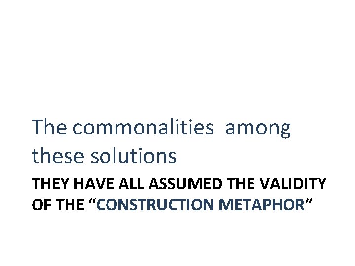 The commonalities among these solutions THEY HAVE ALL ASSUMED THE VALIDITY OF THE “CONSTRUCTION